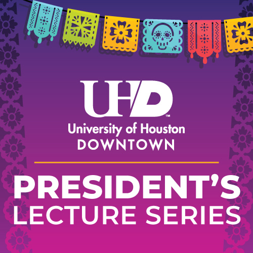 Papel picado. Text reads University of Houston-Downtown President's Lecture Series